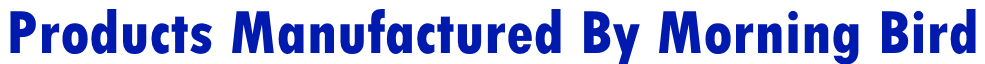 Products Manufactured By Morning Bird